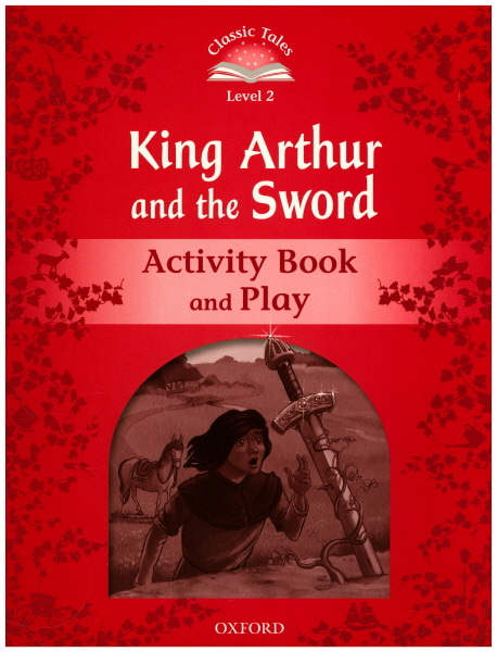 Classic Tales Level 2-10 : King Arthur and the Sword Activity Book and Play 