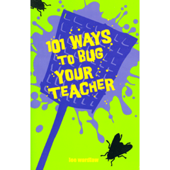 101 WAYS TO BUG YOUR TEACHER