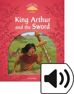 Classic Tales Level 2-10 : King Arthur and the Sword (MP3 pack) (Book &amp; MP3 download , 2nd Edition)+
