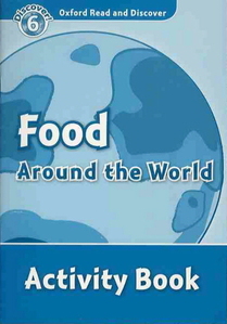 OXFORD READ AND DISCOVER 6 : FOOD AROUND THE WORLD ACTIVITY BOOK 