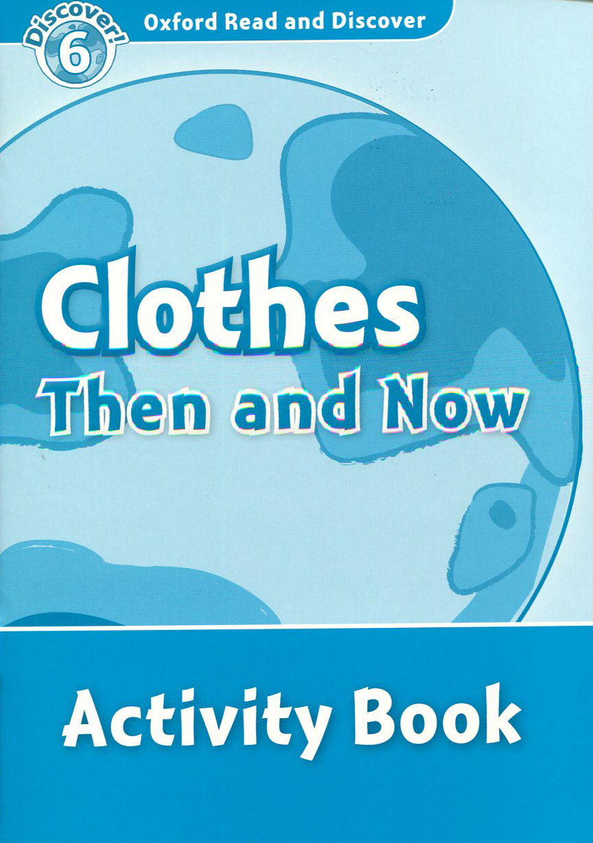 OXFORD READ AND DISCOVER 6 : CLOTHES THEN AND NOW ACTIVITY BOOK